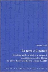 La terra e il potere. Gestione delle proprietà e rapporti economico-sociali a Roma tra alto e basso Medioevo (secoli X-XII)