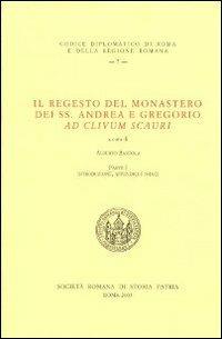 Il regesto del monastero dei SS. Andrea e Gregorio ad clivum scauri. Testo latino a fronte  - Libro Società Romana Storia Patria 2003, Codice diplomatico Roma e regione romana | Libraccio.it