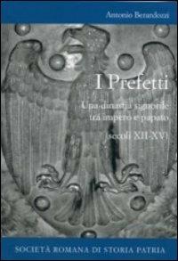 I prefetti. Una dinastia signorile tra impero e papato (secoli XII-XV) - Antonio Berardozzi - Libro Società Romana Storia Patria 2013, Miscellanea | Libraccio.it