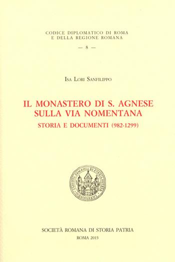 Il monastero di S. Agnese sulla via Nomentana. Storia e documenti (982-1299) - Isa Lori Sanfilippo - Libro Società Romana Storia Patria 2015, Codice diplomatico Roma e regione romana | Libraccio.it