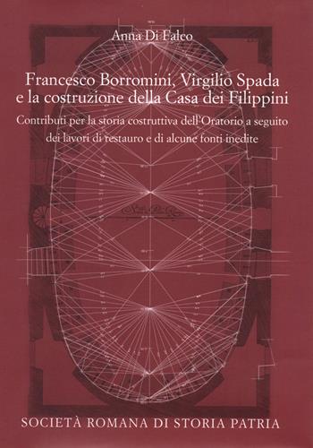 Francesco Borromini, Virgilio Spada e la costruzione della Casa dei Filippini - Anna Di Falco - Libro Società Romana Storia Patria 2015, Miscellanea | Libraccio.it