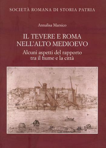 Il Tevere e Roma nell'alto medioevo. Alcuni aspetti del rapporto tra il fiume e la città - Annalisa Marsico - Libro Società Romana Storia Patria 2018, Miscellanea | Libraccio.it