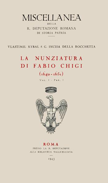 La nunziatura di Fabio Chigi (1640-1651). Vol. 1\1 - Vlastimil Kybal, Giovanni Incisa della Rocchetta - Libro Società Romana Storia Patria 1946, Miscellanea | Libraccio.it