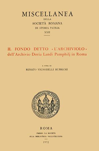 Il fondo detto «L'Archiviolo» dell'Archivio Doria Landi Pamphilj in Roma  - Libro Società Romana Storia Patria 1972, Miscellanea | Libraccio.it