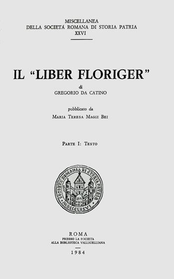 Il «liber Floriger» di Gregorio da Catino. Vol. 1: Testo.  - Libro Società Romana Storia Patria 1984, Miscellanea | Libraccio.it