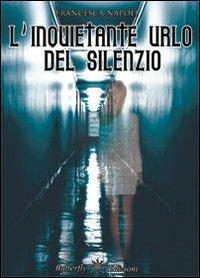 L' inquietante urlo del silenzio - Francesca Napoli - Libro Butterfly Edizioni 2012, Raggi di sole | Libraccio.it