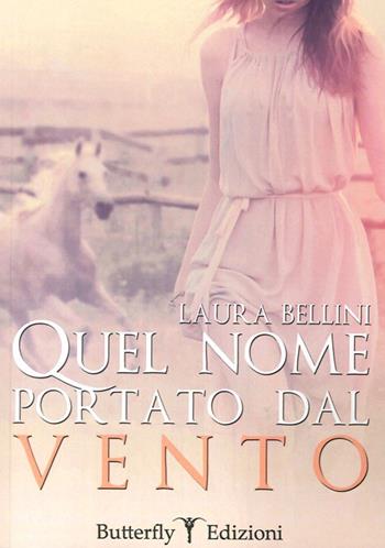 Quel nome portato dal vento - Laura Bellini - Libro Butterfly Edizioni 2014 | Libraccio.it