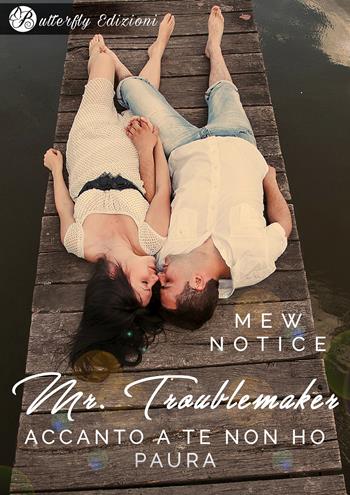 Mr. Troublemaker. Accanto a te non ho paura - Mew Notice - Libro Butterfly Edizioni 2017, Digital emotions | Libraccio.it