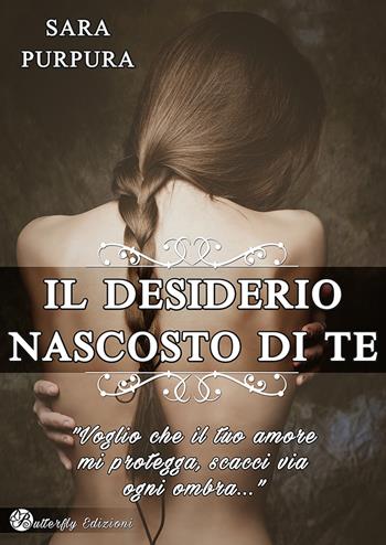 Il desiderio nascosto di te. Nuova ediz. - Sara Purpura - Libro Butterfly Edizioni 2017, Digital emotions | Libraccio.it