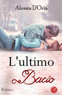 L' ultimo bacio in qualsiasi modo e a qualsiasi costo - Alessia D'Oria - Libro Butterfly Edizioni 2018 | Libraccio.it