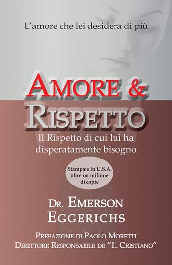 Amore & rispetto. L'amore che lei desidera di più. Il rispetto di cui lui ha disperatamente bisogno - Emerson Eggerichs - Libro Publielim 2015 | Libraccio.it