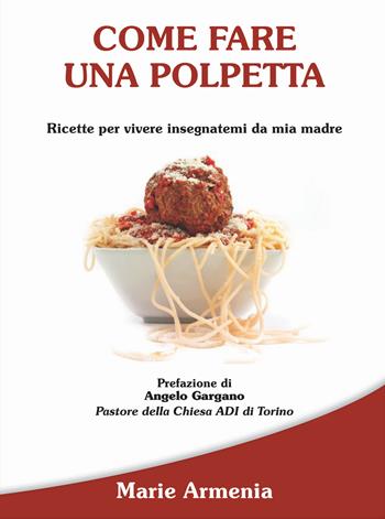 Come fare una polpetta. Ricette per vivere insegnatemi da mia madre - Marie Armenia - Libro Publielim 2017 | Libraccio.it