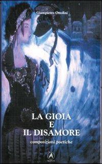 La gioia e il disamore. Composizioni poetiche - Giampietro Ottolini - Libro Apostrofo 2013 | Libraccio.it