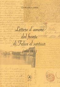 Lettere d'amore dal fronte di Felice el Sartùur (1916-1918) - Giancarla Arisi - Libro Apostrofo 2013 | Libraccio.it
