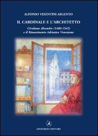 Il cardinale e l'architetto. Girolamo Aleandro (1480-1542) e il Rinascimento adriatico veneziano - Alfonso Vesentini Argento - Libro Apostrofo 2013 | Libraccio.it