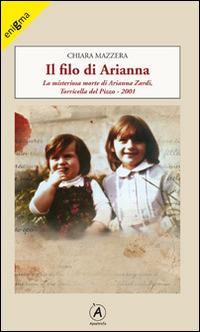 Il filo di Arianna. La misteriosa morte di Arianna Zardi, Torricella del Pizzo 2001 - Chiara Mazzera - Libro Apostrofo 2014, Enigma | Libraccio.it