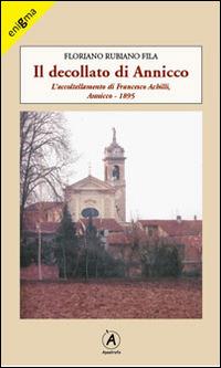 Il decollato di Annicco. L'accoltellamento di Francesco Achilli. Annicco 1895 - Floriano Rubiano Fila - Libro Apostrofo 2014, Enigma | Libraccio.it