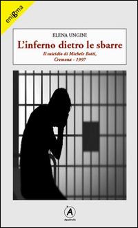 L' inferno dietro le sbarre. Il suicidio di Michele Botti, Cremona 1997 - Elena Ungini - Libro Apostrofo 2014, Enigma | Libraccio.it