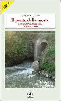 Il ponte della morte. L'atroce fine di Marco Euli, Calvatone 1990 - Giancarlo Oliani - Libro Apostrofo 2014, Enigma | Libraccio.it