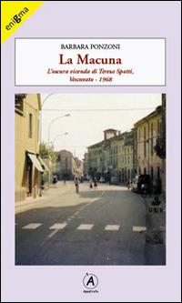 La Macuna. L'oscura vicenda di Teresa Spotti. Vescovato 1968 - Barbara Ponzoni - Libro Apostrofo 2014, Enigma | Libraccio.it