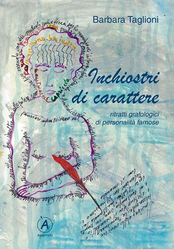 Inchiostri di carattere. Ritratti grafologici di personalità famose - Barbara Taglioni - Libro Apostrofo 2015 | Libraccio.it