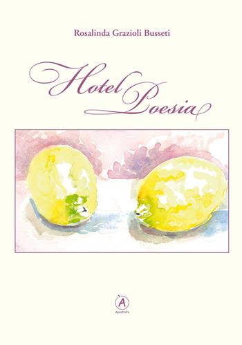 Hotel Poesia - Rosalinda Grazioli Busseti - Libro Apostrofo 2015 | Libraccio.it