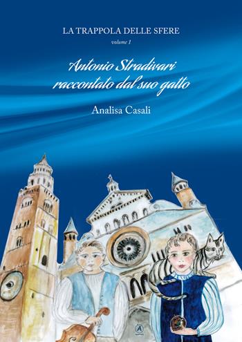 La trappola delle sfere. Antonio Stradivari raccontato dal suo gatto. Vol. 1 - Analisa Casali - Libro Apostrofo 2017 | Libraccio.it