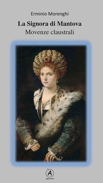 La Signora di Mantova. Movenze claustrali - Erminio Morenghi - Libro Apostrofo 2018 | Libraccio.it