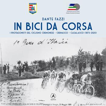 In bici da corsa. I protagonisti del ciclismo cremonese, cremasco, casalasco (1873-2020) - Dante Fazzi - Libro Apostrofo 2021 | Libraccio.it