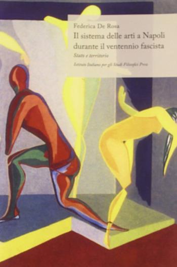 Sistema delle arti a Napoli durante il ventennio fascista - Federica De Rosa - Libro Ist. Italiano Studi Filosofici 2012 | Libraccio.it