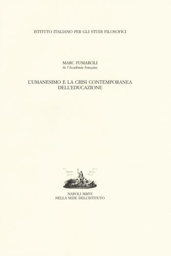 L' umanesimo e la crisi contemporanea dell'educazione - Marc Fumaroli - Libro Ist. Italiano Studi Filosofici 2018 | Libraccio.it