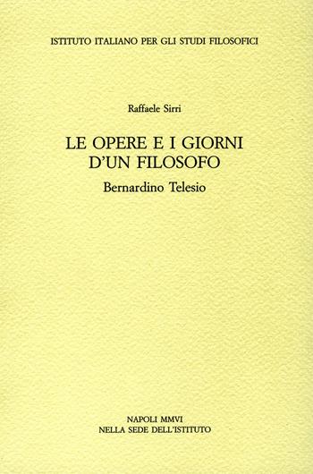 Le opere e i giorni d'un filosofo. Bernardino Telesio - Raffaele Sirri - Libro Ist. Italiano Studi Filosofici 2019 | Libraccio.it