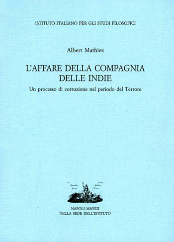 L' affare della Compagnia delle Indie. Un processo di corruzione nel periodo del Terrore - Albert Mathiez - Libro Ist. Italiano Studi Filosofici 2019 | Libraccio.it