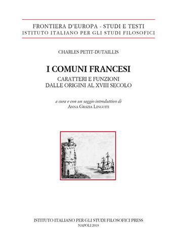 I comuni francesi. Caratteri e funzioni dalle origini al XVIII secolo - Charles Petit-Dutaillis - Libro Ist. Italiano Studi Filosofici 2020, Frontiera d'Europa. Studi e testi | Libraccio.it