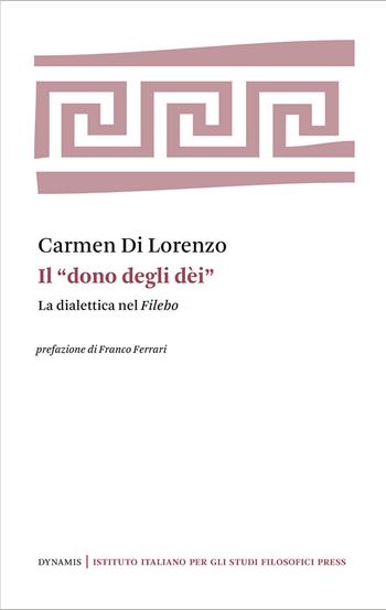 Il «dono degli dei». La dialettica nel Filebo - Carmen Di Lorenzo - Libro Ist. Italiano Studi Filosofici 2021, Dynamis | Libraccio.it