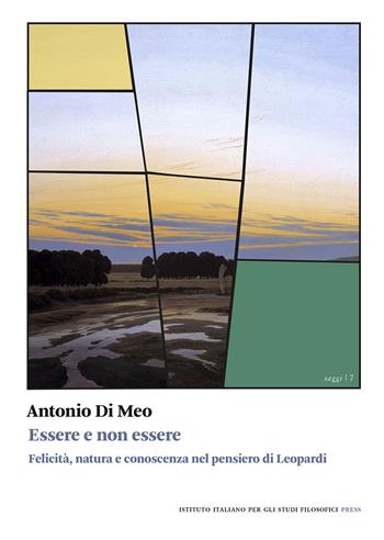 Essere e non essere. Felicità, natura e conoscenza nel pensiero di Leopardi - Antonio Di Meo - Libro Ist. Italiano Studi Filosofici 2021, Saggi | Libraccio.it