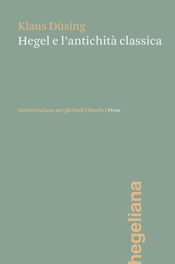 Hegel e l'antichità classica - Klaus Düsing - Libro Ist. Italiano Studi Filosofici 2022, Hegeliana | Libraccio.it