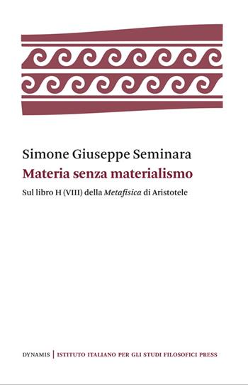 Materia senza materialismo. Sul libro H (VIII) della «Metafisica» di Aristotele - Simone Giuseppe Seminara - Libro Ist. Italiano Studi Filosofici 2022, Dynamis | Libraccio.it