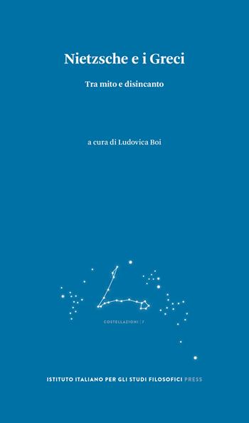 Nietzsche e i greci. Tra mito e disincanto  - Libro Ist. Italiano Studi Filosofici 2022, Costellazioni | Libraccio.it