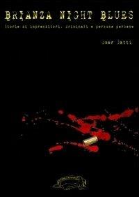 Brianza night blues. Storie di imprenditori, criminali e persone perbenee - Omar Gatti - Libro La Ponga 2012, Noir | Libraccio.it
