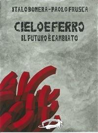 Cielo e ferro. Il futuro è cambiato - Italo Bonera, Paolo Frusca - Libro La Ponga 2014 | Libraccio.it