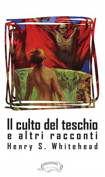 Il culto del teschio e altri racconti - Henry S. Whitehead - Libro La Ponga 2016 | Libraccio.it