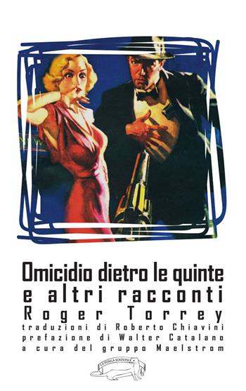Omicidio dietro le quinte e altri racconti - Roger Torrey - Libro La Ponga 2017 | Libraccio.it