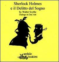 Sherlock Holmes e il delitto del sogno. Dialogo in due atti - Walter Schyte - Libro Arshilebooklets 2013, Yellow | Libraccio.it