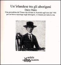 Un' irlandese tra gli aborigeni. Daisy Bates - Walter Falciatore - Libro Arshilebooklets 2014, Figure di donna | Libraccio.it
