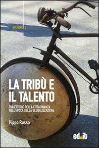 La tribù e il talento. Traiettorie della cittadinanza nell'epoca della globalizzazione - Pippo Russo - Libro editpress 2012, Interventi | Libraccio.it