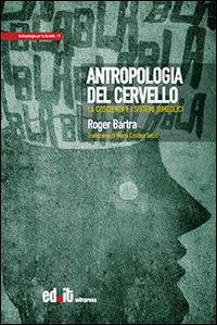 Antropologia del cervello. La coscienza e i sistemi simbolici - Roger Bartra - Libro editpress 2014, Antropologia per la società | Libraccio.it
