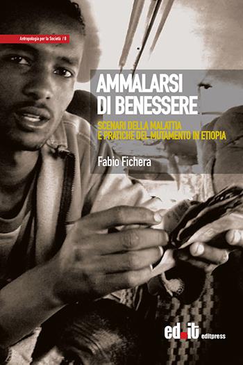 Ammalarsi di benessere. Scenari della malattia e pratiche del mutamento in Etiopia - Fabio Fichera - Libro editpress 2016, Antropologia per la società | Libraccio.it