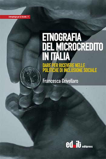 Etnografia del microcredito in Italia. Dare per ricevere nelle politiche di inclusione sociale - Francesca Crivellaro - Libro editpress 2016, Antropologia per la società | Libraccio.it