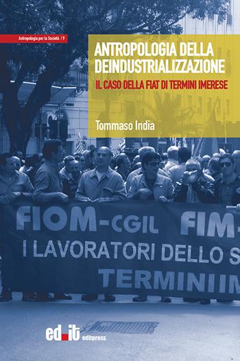 Antropologia della deindustrializzazione. Il caso della Fiat di Termini Imerese - Tommaso India - Libro editpress 2017, Antropologia per la società | Libraccio.it